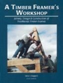A Timber Framer's Workshop: Joinery & Design Essentials for Building Traditional Timber Frames