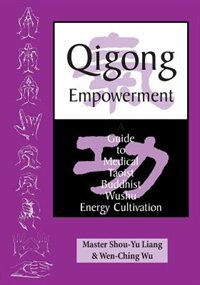 Qigong Empowerment: A Guide to Medical, Taoist, Buddhist and Wushu Energy Cultivation