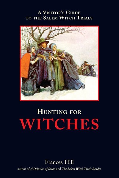 Hunting for Witches: A Visitor's Guide To The Salem Witch Trials