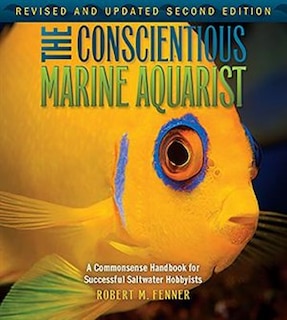 The Conscientious Marine Aquarist (2nd Edition): A Commonsense Handbook for Successful Saltwater Hobbyists