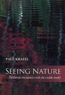 Seeing Nature: Deliberate Encounters with the Visible World