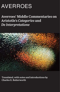 Front cover_Averroes' Middle Commentaries On Aristotles Categories And De Interpretatione