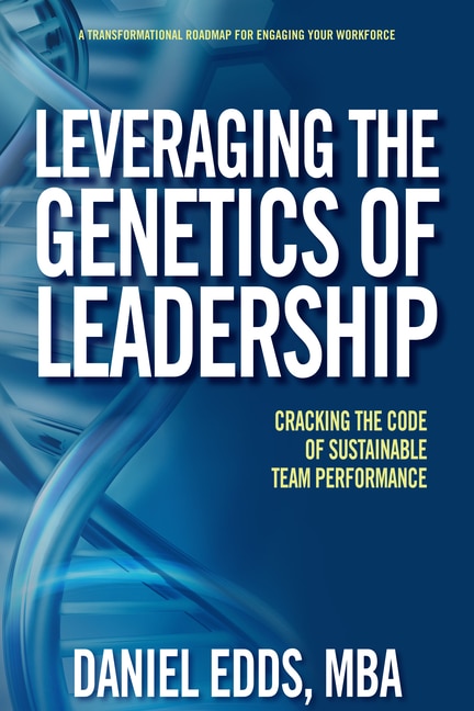 Leveraging the Genetics of Leadership: Cracking the Code of Sustainable Team Performance