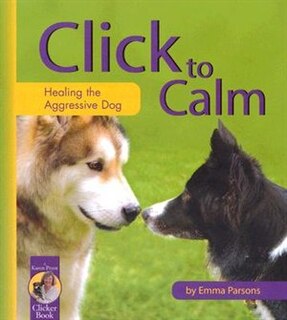Click To Calm: Healing The Aggressive Dog