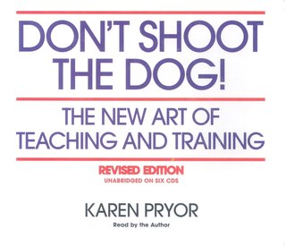 Don't Shoot the Dog!: The New Art of Teaching and Training