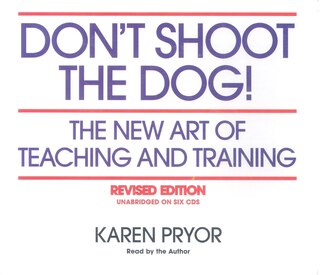 Don't Shoot The Dog!: The New Art Of Teaching And Training