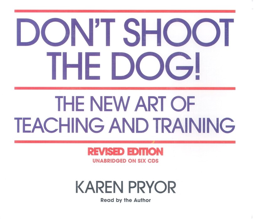 Don't Shoot the Dog!: The New Art of Teaching and Training