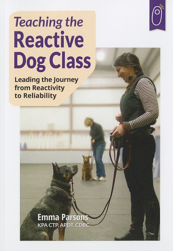 Teaching the Reactive Dog Class: Leading the Journey from Reactivity to the Reliability
