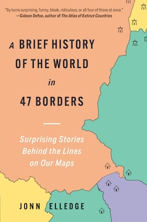 A Brief History of the World in 47 Borders: Surprising Stories Behind the Lines on Our Maps