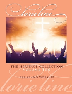 Front cover_Lorie Line: The Heritage Collection Volume 10 - Praise & Worship - Piano Solo Songbook