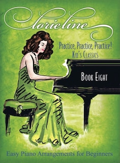 Lorie Line - Practice! Practice! Practice! Book Eight: Kid's Classics - Easy Piano Arrangements for Beginners