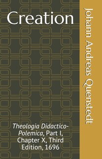 Creation: Theologia Didactico-Polemica, Part I, Chapter X, Third Edition, 1696