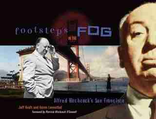 Footsteps In The Fog: Alfred Hitchcock's San Francisco by Jeff Kraft