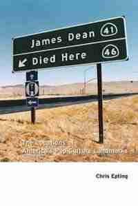 JAMES DEAN DIED HERE: The Locations of America's Pop Culture Landmarks by Chris Epting