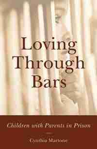 Loving Through Bars: Children With Parents In Prison by Cynthia Martone