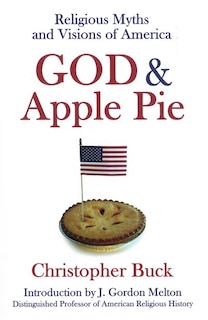 God And Apple Pie: Religious Myths And Visions Of America