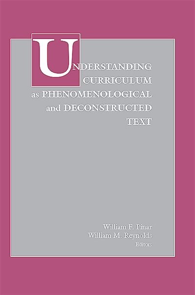 Front cover_Understanding Curriculum As Phenomenological And Deconstructed Text