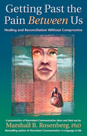 Getting Past the Pain Between Us: Healing and Reconciliation Without Compromise