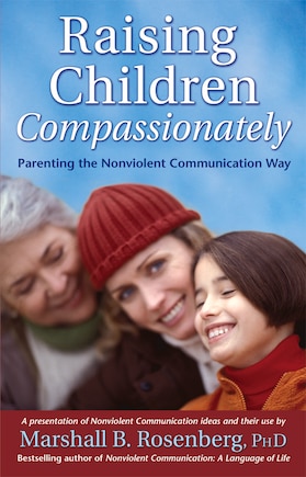 Raising Children Compassionately: Parenting the Nonviolent Communication Way