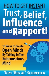 Front cover_How To Get Instant Trust, Belief, Influence, and Rapport!