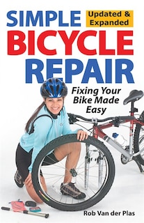 Simple Bicycle Repair, Updated & Expanded Ed.: Fixing Your Bike Made Easy
