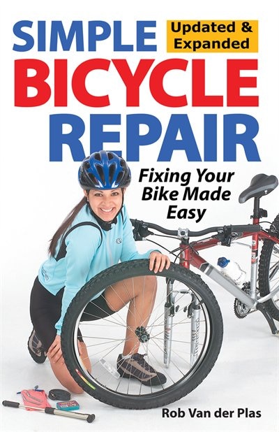 Simple Bicycle Repair, Updated & Expanded Ed.: Fixing Your Bike Made Easy