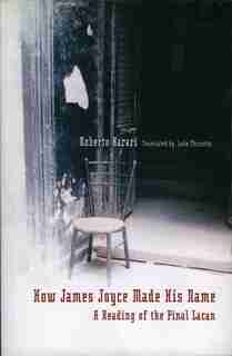 How James Joyce Made His Name:A Reading Of The Final Lacan de Roberto Harari