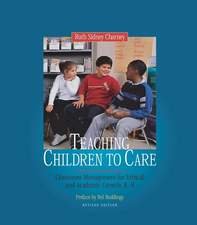 Teaching Children to Care: Classroom Management For Ethical And Academic Growth, K-8