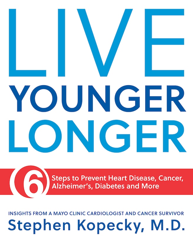 Front cover_Live Younger Longer 6 steps to Prevent Heart Disease, Cancer, Alzheimer's, Diabetes and more