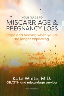 Front cover_Your Guide to Miscarriage and Pregnancy Loss: Hope and healing when you’re no longer expecting