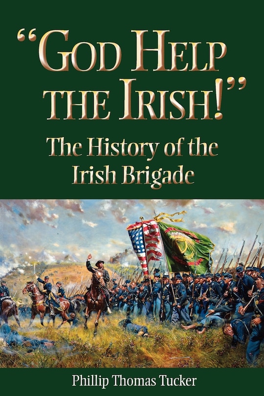 God Help the Irish!: The History of the Irish Brigade