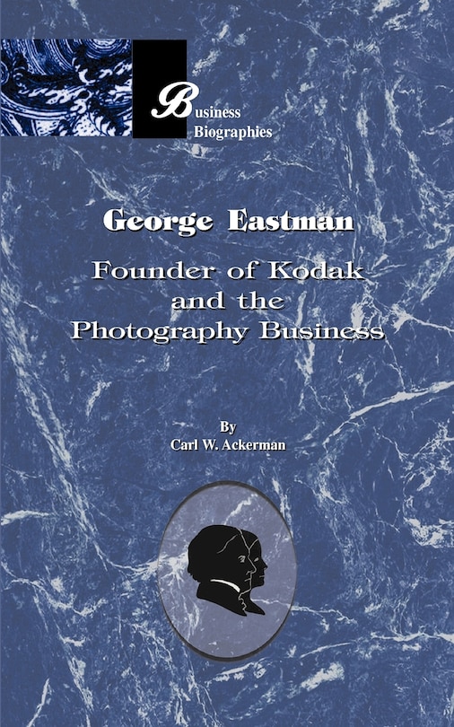 George Eastman: Founder of Kodak and the Photography Business