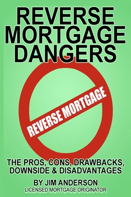 Reverse Mortgage Dangers: The Pros, Cons, Downside and Disadvantages