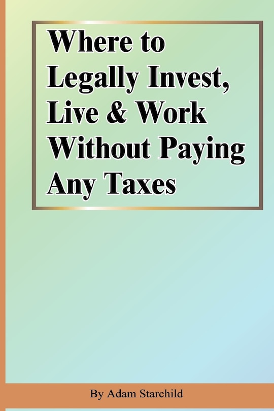 Couverture_Where To Legally Invest, Live & Work Without Paying Any Taxes