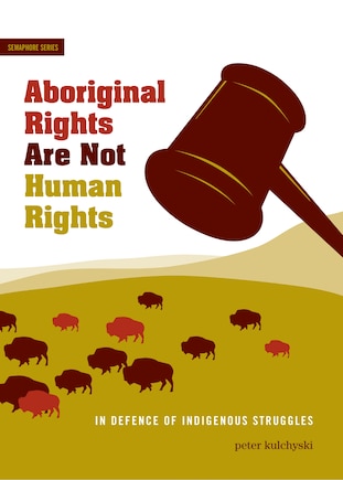 Aboriginal Rights Are Not Human Rights: In Defence Of Indigenous Struggles