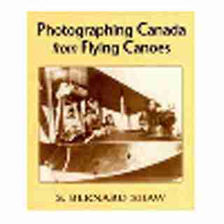Photographing Canada From Flying Canoes by Bernard S Shaw