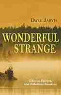 Wonderful Strange: Ghosts, Fairies, And Fabulous Beasties by Dale Jarvis