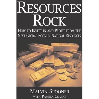 Resources Rock: How to Invest in and Profit From the Next Global Boom in Natural Resources by Mal Spooner