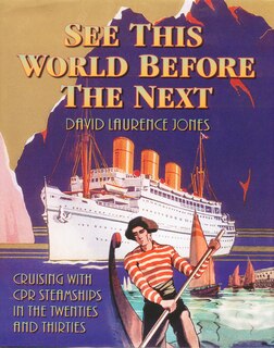 See This World Before the Next: Cruising with CPR Steamships in the Twenties and Thirties