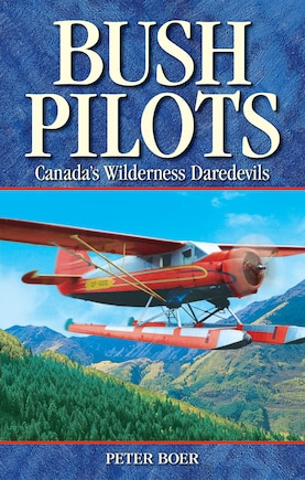 Bush Pilots: Canada's Wilderness Daredevils