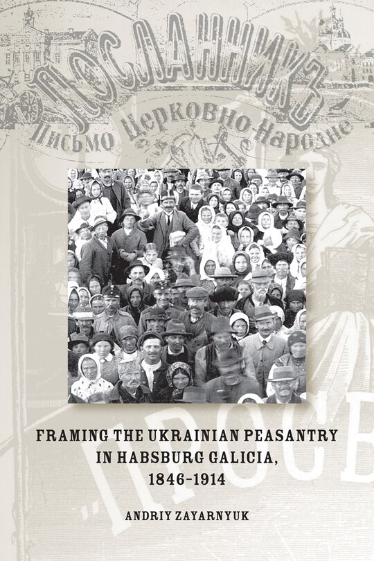 Couverture_Framing the Ukrainian Peasantry in Habsburg Galicia, 1846-1914