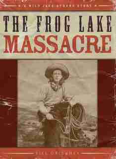 The Frog Lake Massacre by Bill Gallaher