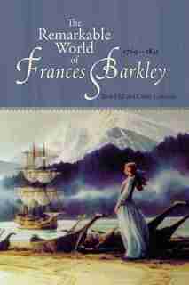 The Remarkable World Of Frances Barkley: 1769-1845 by Cathy Converse