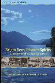 Bright Seas, Pioneer Spirits: A History of the Sunshine Coast by Betty Keller