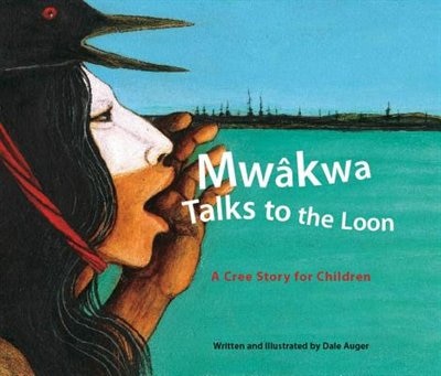 Mwakwa Talks To The Loon: A Cree Story For Children