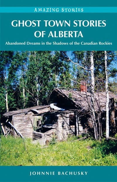 Ghost Town Stories of Alberta: Abandoned Dreams in the Shadows of the Canadian Rockies