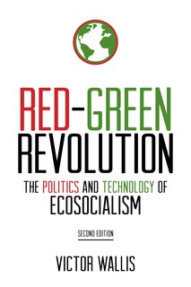 Red-Green Revolution: The Politics and Technology of Ecosocialism