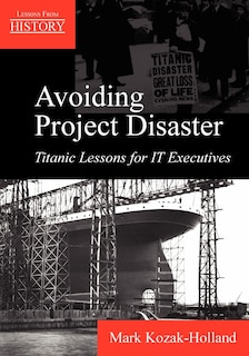 Avoiding Project Disaster: Titanic Lessons for It Executives