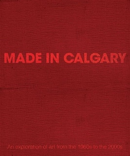 Made in Calgary: An Exploration of Art from the 1960s to the 2000s
