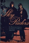 Sky Riders: An Illustrated History Of Aviation In Alberta 1906-1945